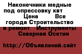 Наконечники медные под опрессовку квт185-16-21 › Цена ­ 90 - Все города Строительство и ремонт » Инструменты   . Северная Осетия
